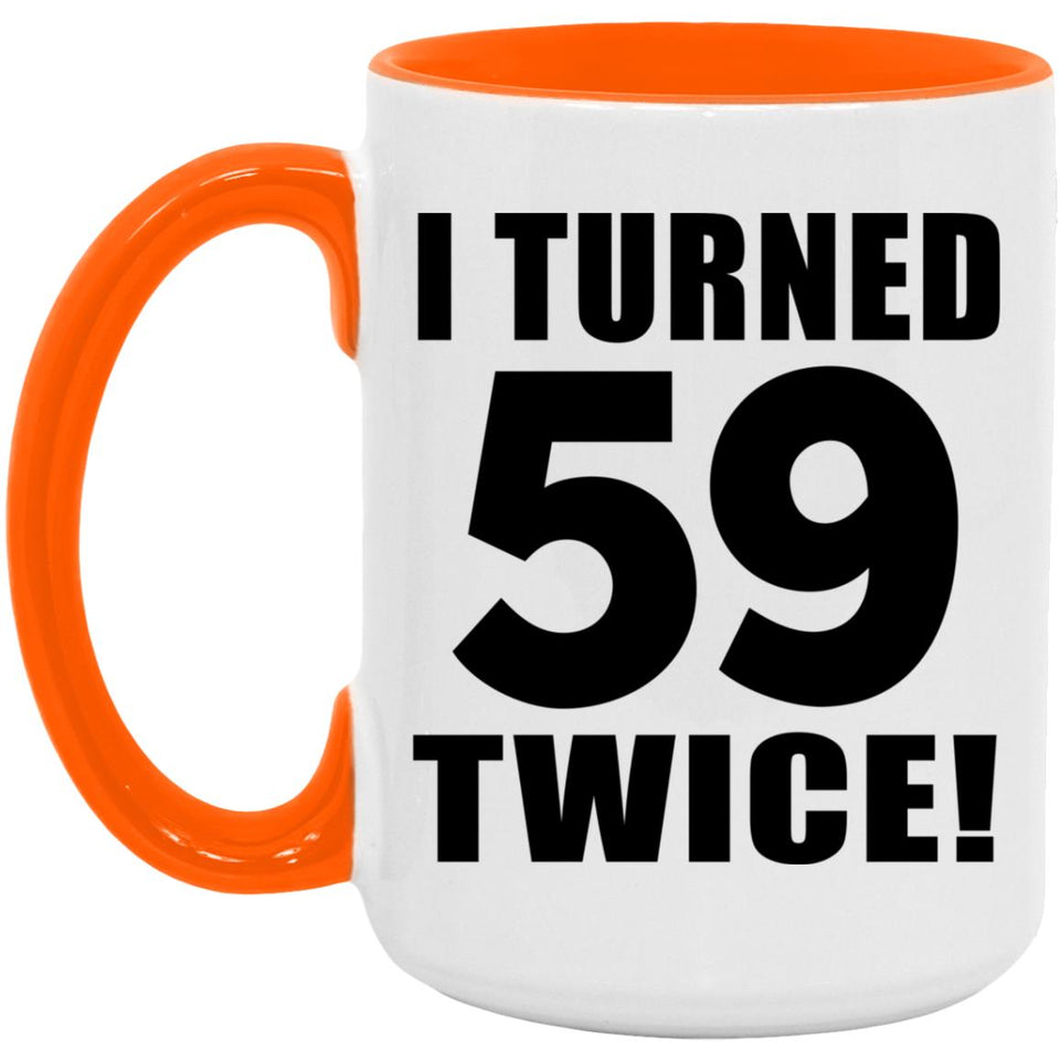 118th Birthday I Turned 59 Twice - 15oz Accent Mug Orange