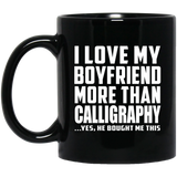 I Love My Boyfriend More Than Calligraphy - 11 Oz Coffee Mug Black