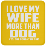 I Love My Wife More Than Dog - Drink Coaster