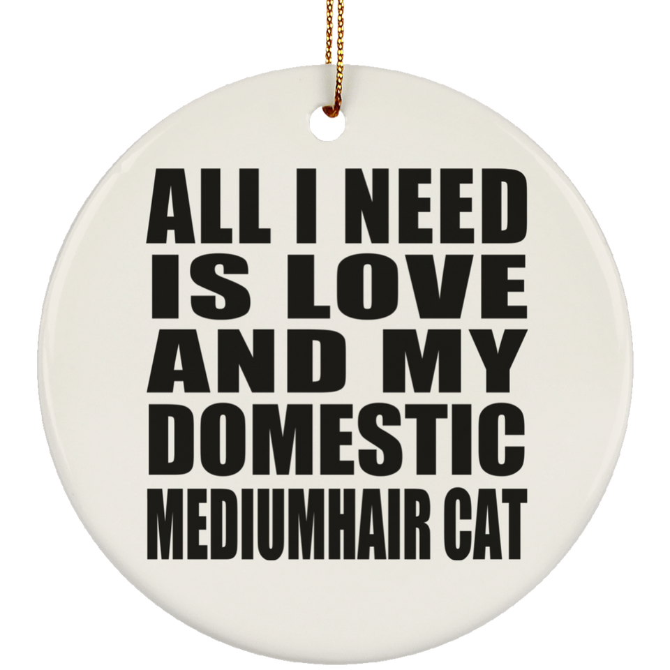 All I Need Is Love And My Domestic Mediumhair Cat - Circle Ornament