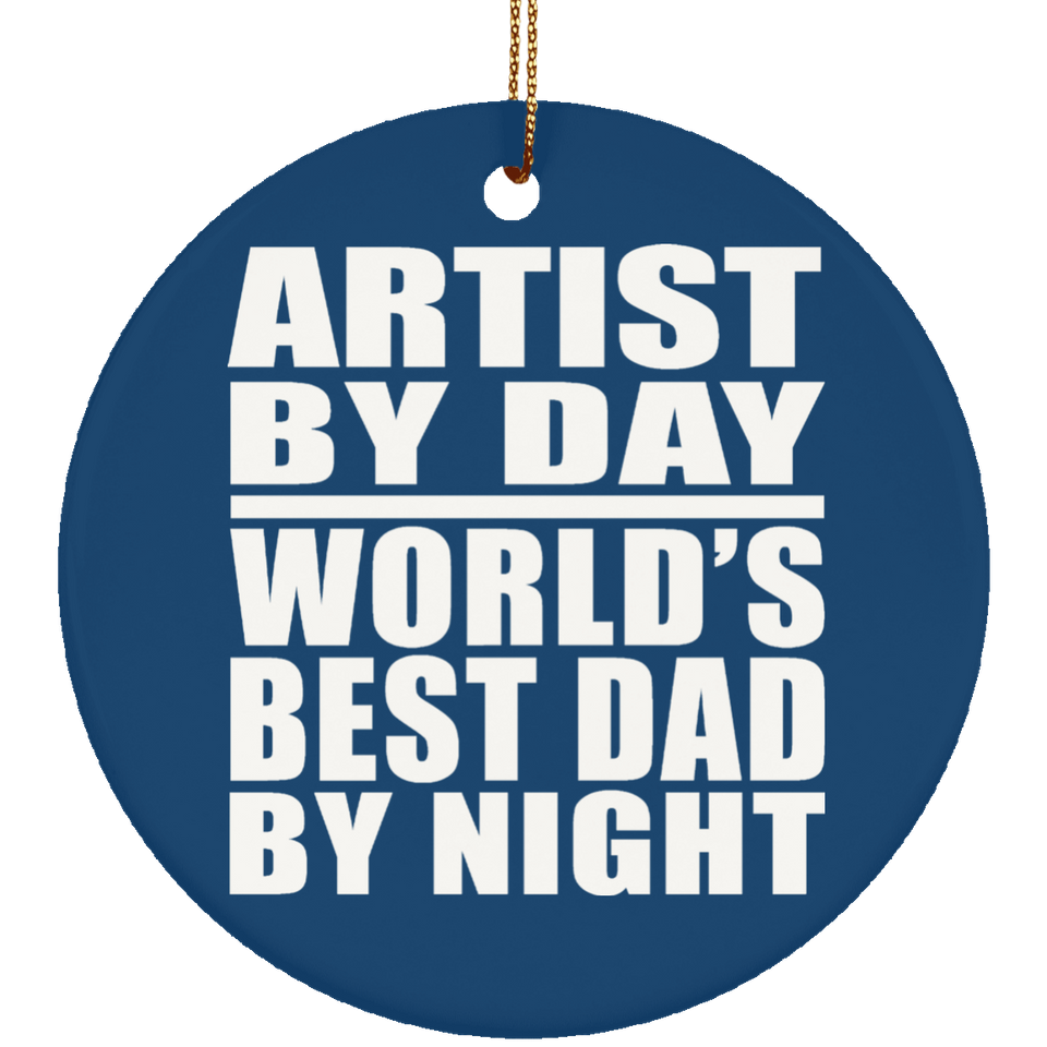 Artist By Day World's Best Dad By Night - Circle Ornament