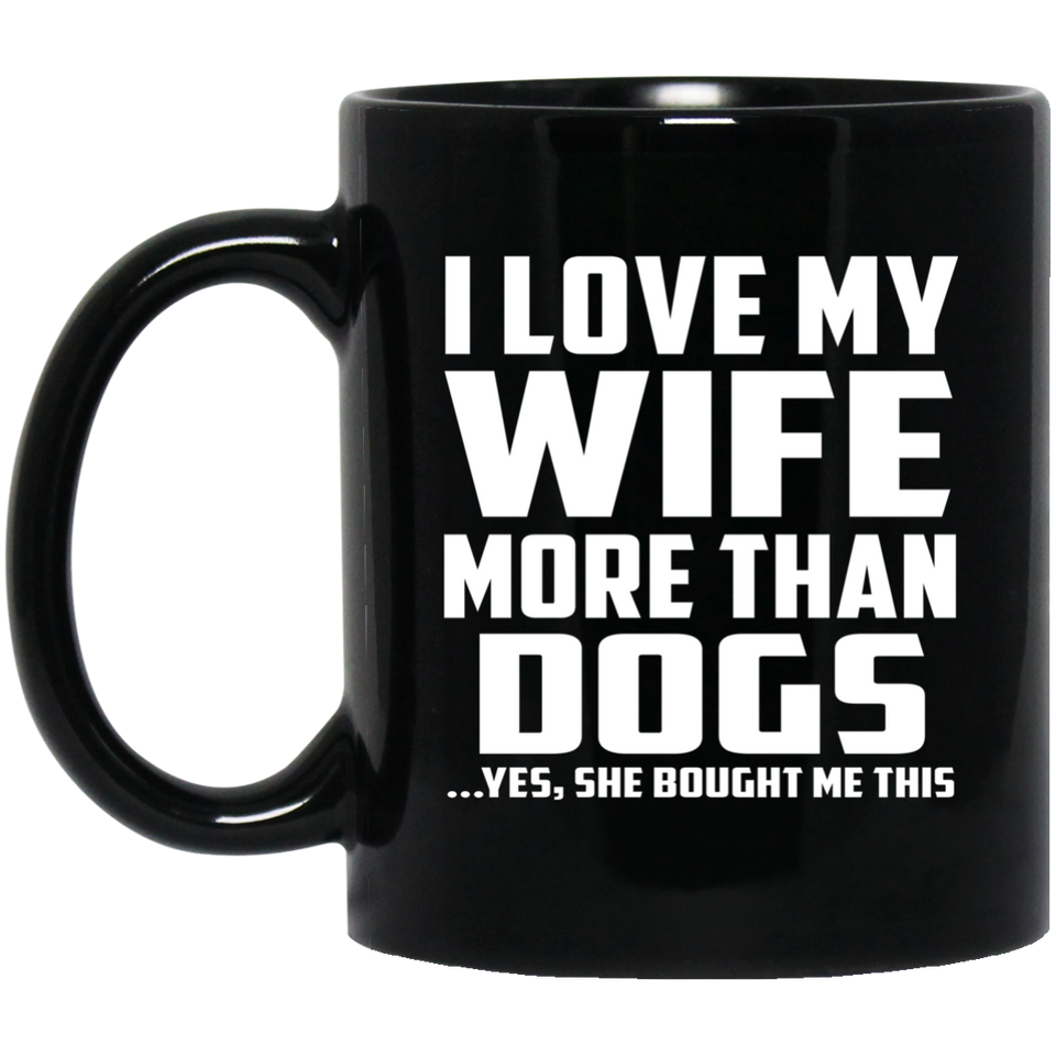 I Love My Wife More Than Dogs - 11 Oz Coffee Mug Black