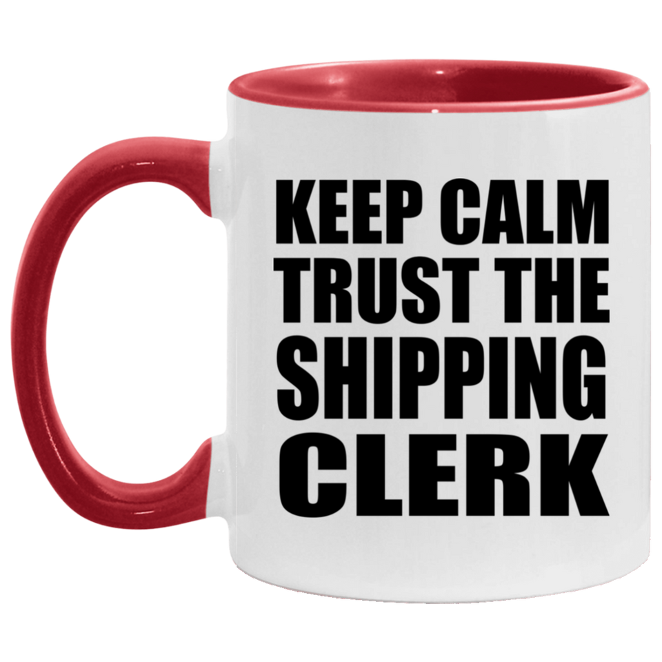 Keep Calm and Trust The Shipping Clerk - 11oz Accent Mug Red