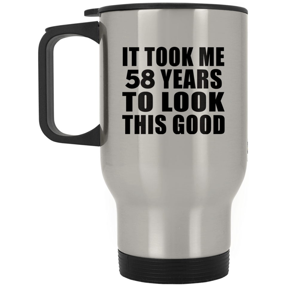 58th Birthday Took Me 58 Years To Look This Good - Silver Travel Mug