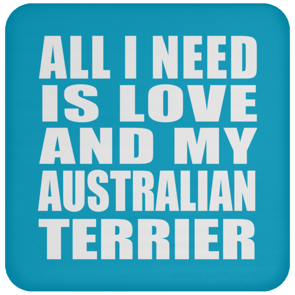 All I Need Is Love And My Australian Terrier - Drink Coaster