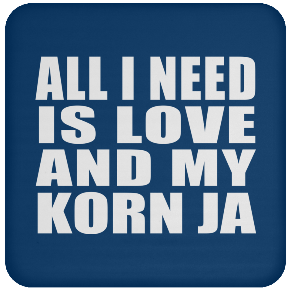 All I Need Is Love And My Korn Ja - Drink Coaster