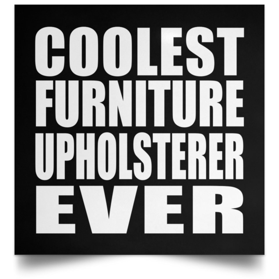 Coolest Furniture Upholsterer Ever - Poster Square