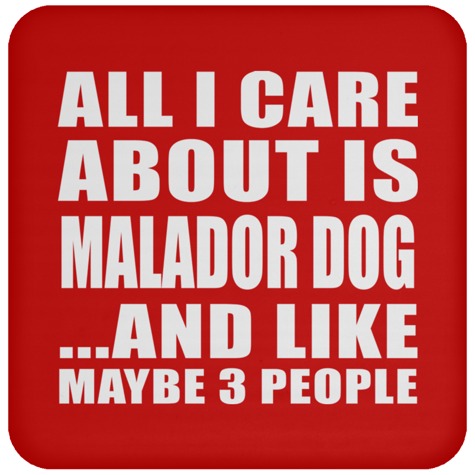 All I Care About Is Malador Dog - Drink Coaster