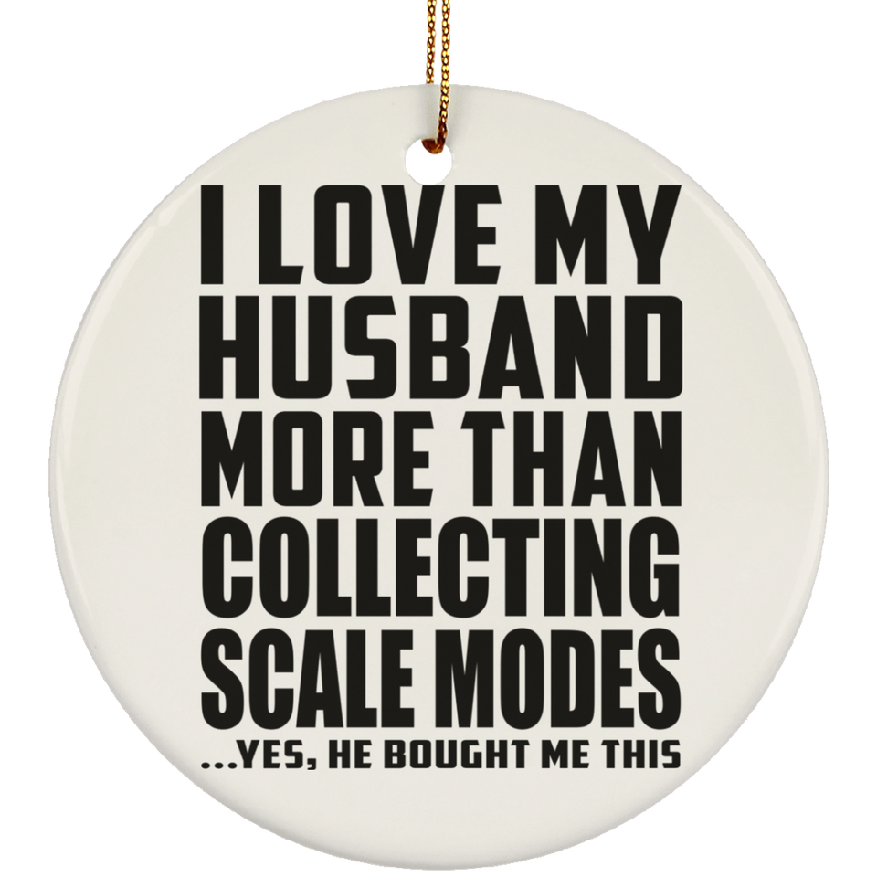 I Love My Husband More Than Collecting Scale Modes - Circle Ornament