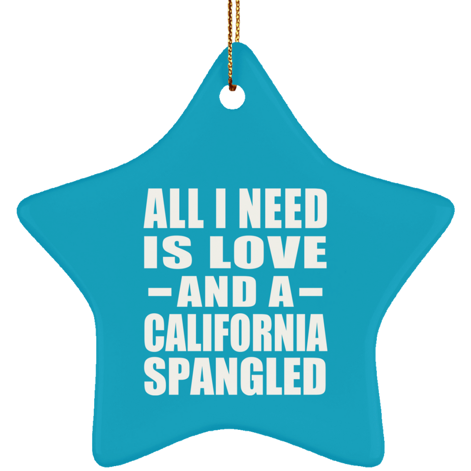 All I Need Is Love And A California Spangled - Star Ornament