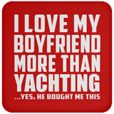 I Love My Boyfriend More Than Yachting - Drink Coaster