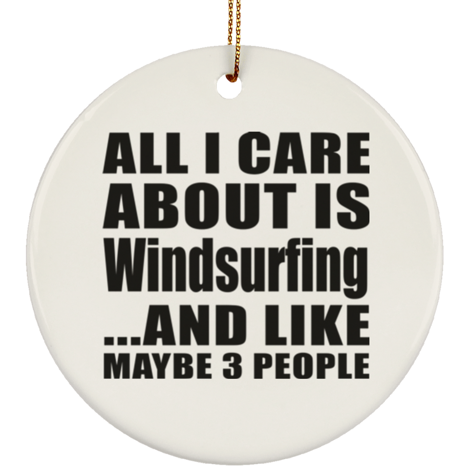 All I Care About Is Windsurfing - Circle Ornament