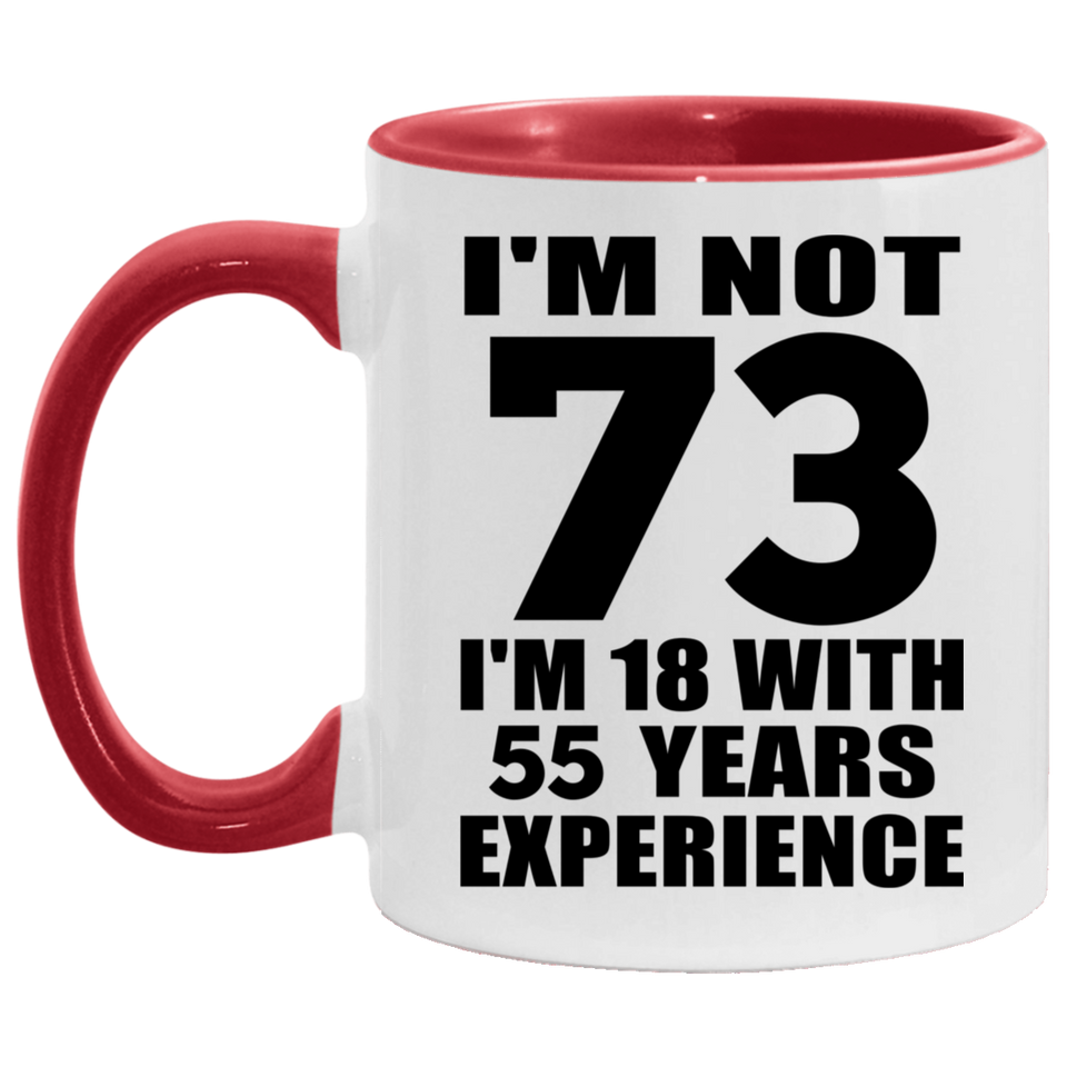 73rd Birthday I'm Not 73 I'm 18 With 55 Years Experience - 11oz Accent Mug Red