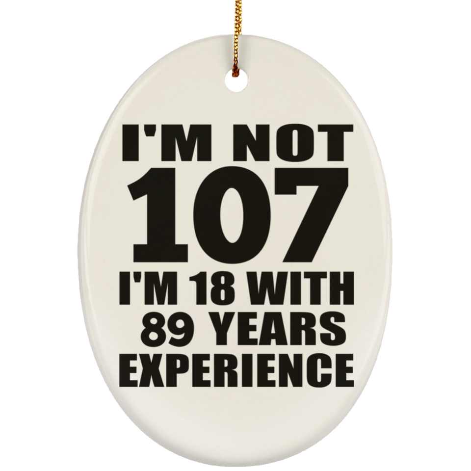 107th Birthday I'm Not 107 I'm 18 With 89 Years Experience - Oval Ornament