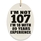107th Birthday I'm Not 107 I'm 18 With 89 Years Experience - Oval Ornament