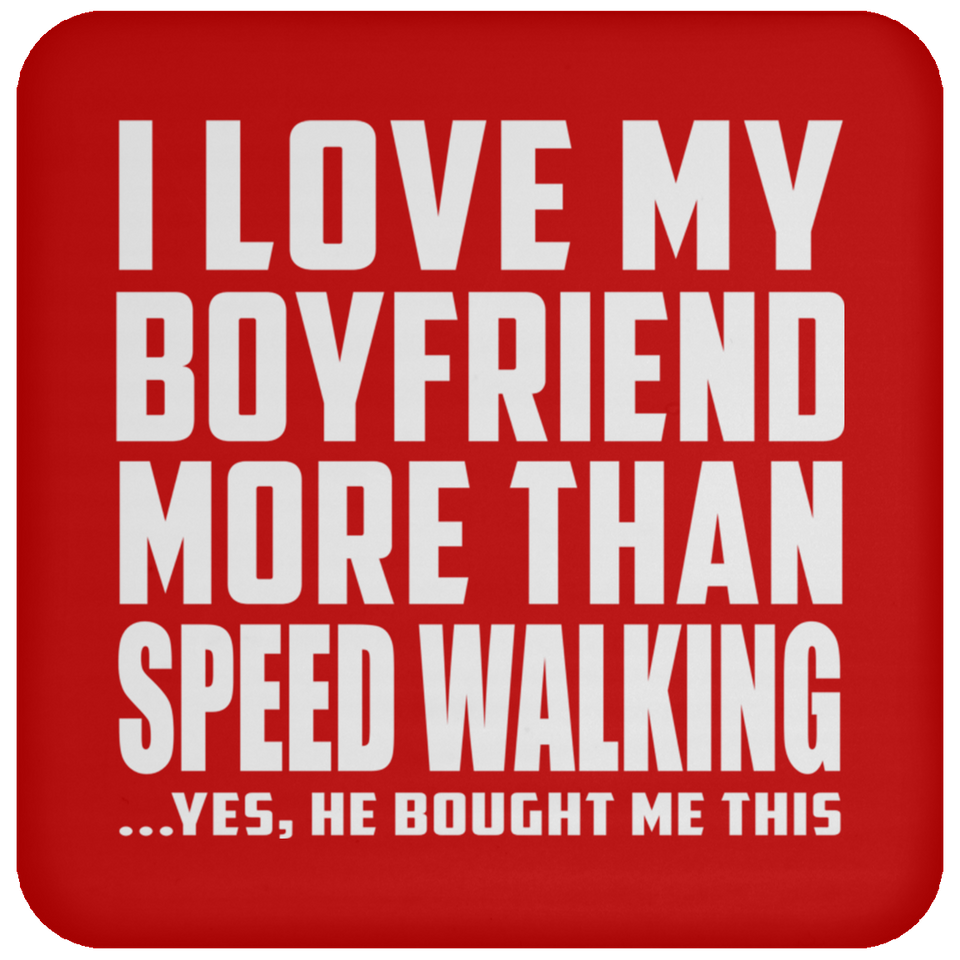 I Love My Boyfriend More Than Speed Walking - Drink Coaster