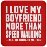 I Love My Boyfriend More Than Speed Walking - Drink Coaster