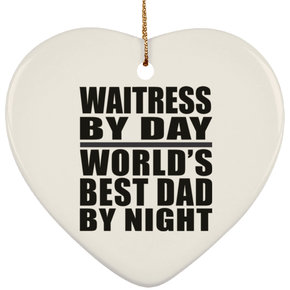 Waitress By Day World's Best Dad By Night - Heart Ornament