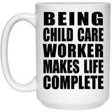 Being Child Care Worker Makes Life Complete - 15oz Coffee Mug