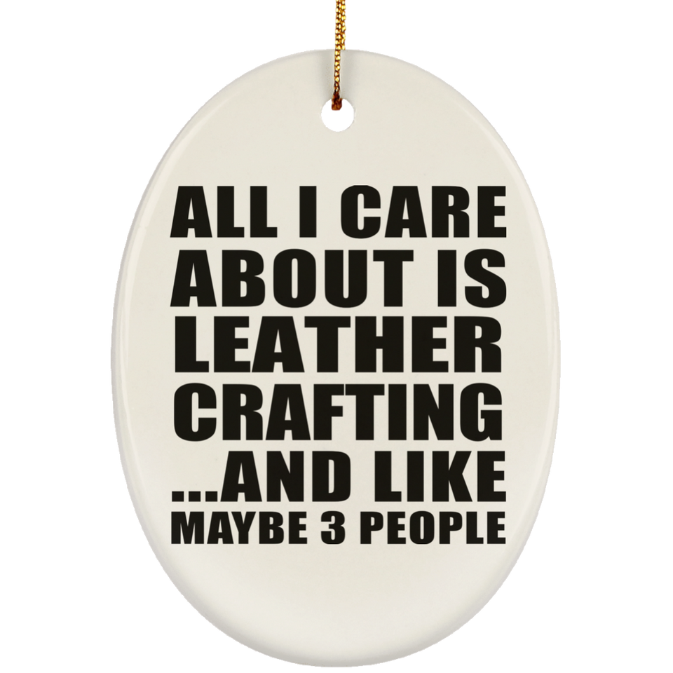 All I Care About Is Leather Crafting - Oval Ornament