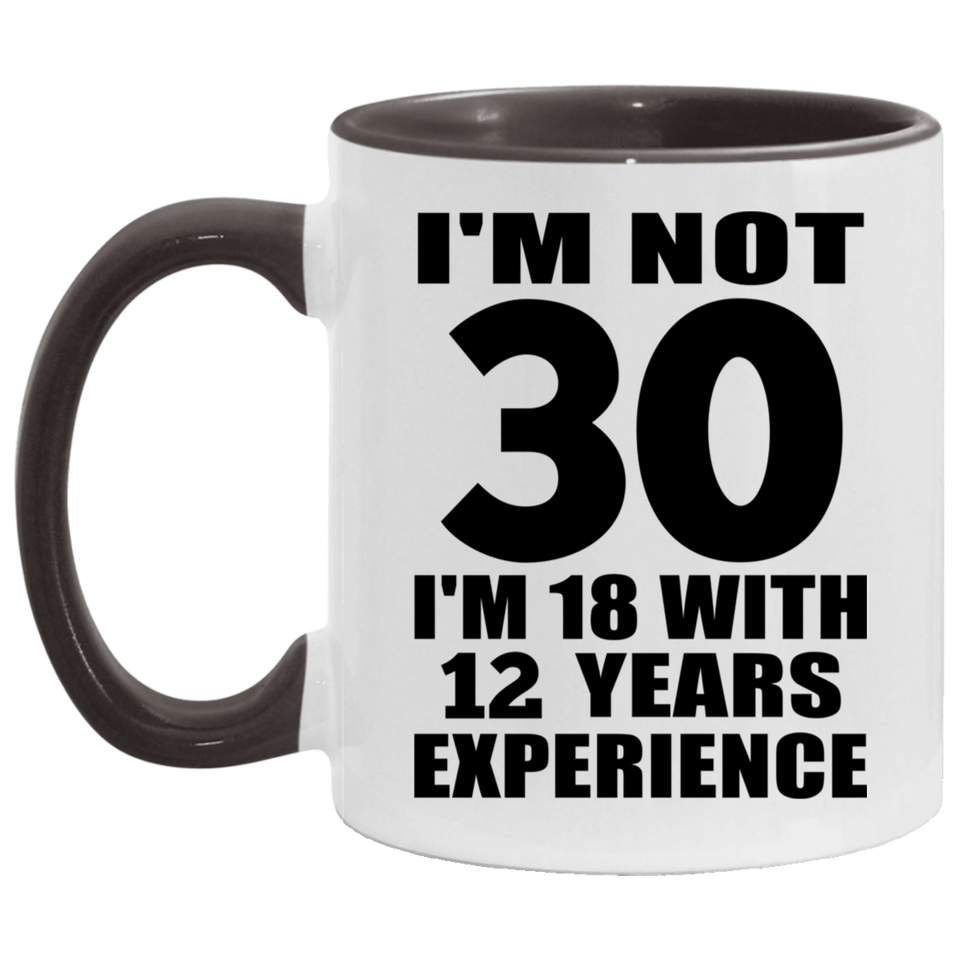 30th Birthday I'm Not 30 I'm 18 With 12 Years Experience - 11oz Accent Mug Black