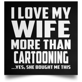 I Love My Wife More Than Cartooning - Poster Square