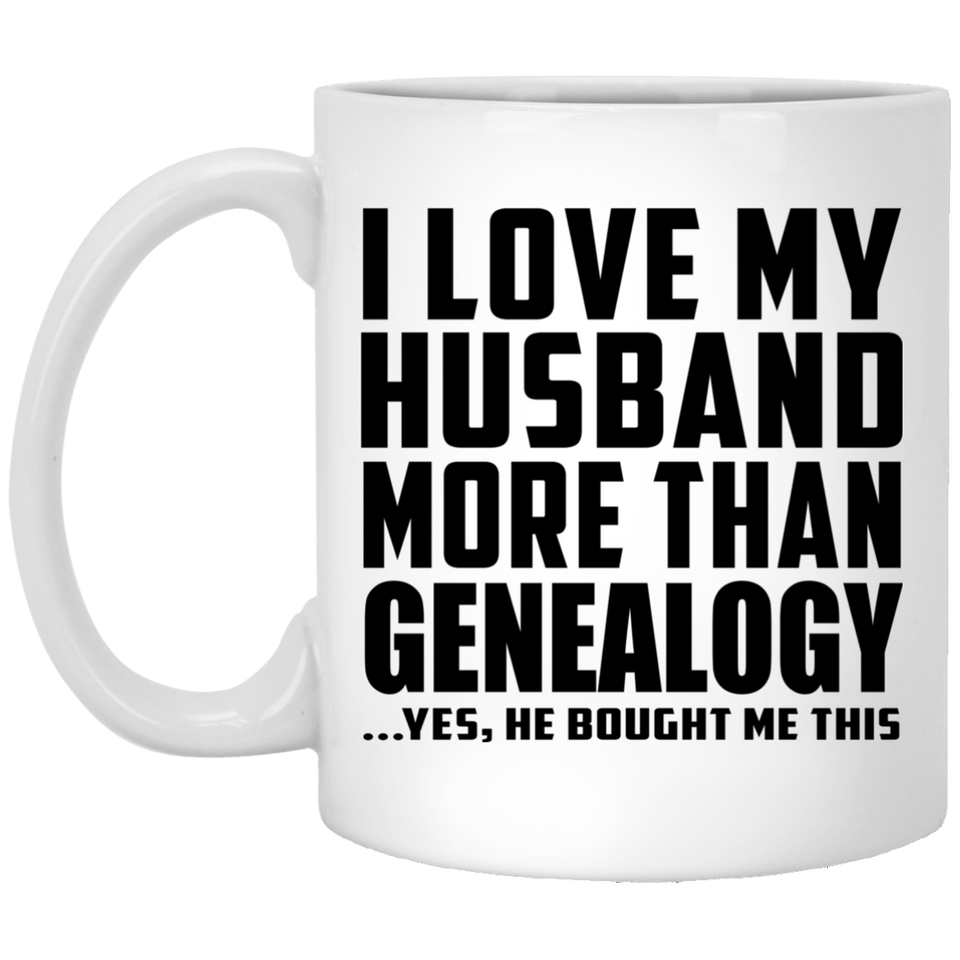 I Love My Husband More Than Genealogy - 11 Oz Coffee Mug