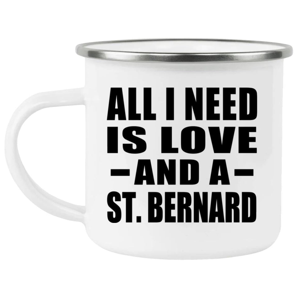 All I Need Is Love And A St. Bernard - 12oz Camping Mug