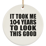 104th Birthday Took Me 104 Years To Look This Good - Circle Ornament