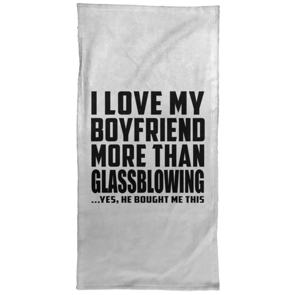 I Love My Boyfriend More Than Glassblowing - Hand Towel