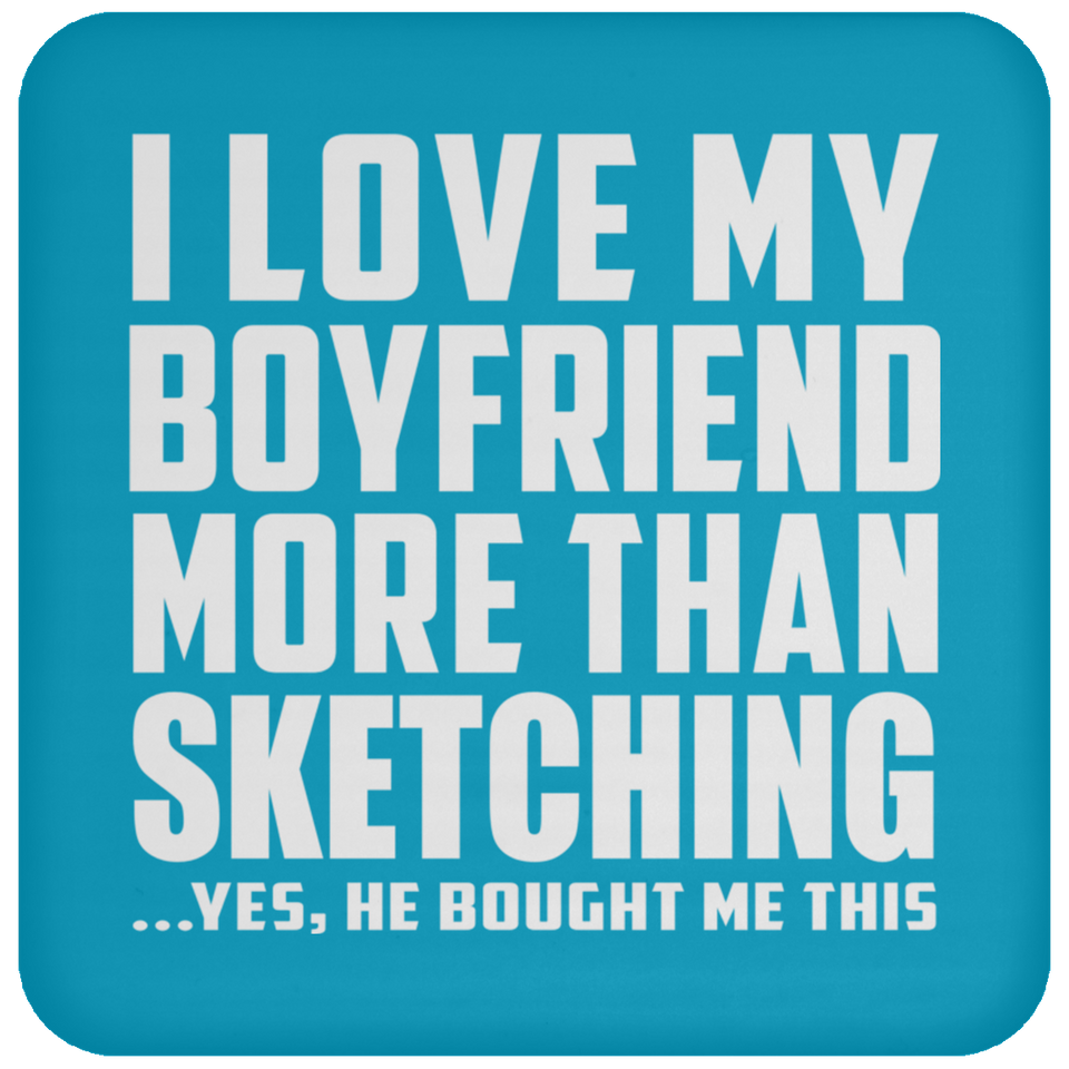 I Love My Boyfriend More Than Sketching - Drink Coaster