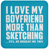 I Love My Boyfriend More Than Sketching - Drink Coaster