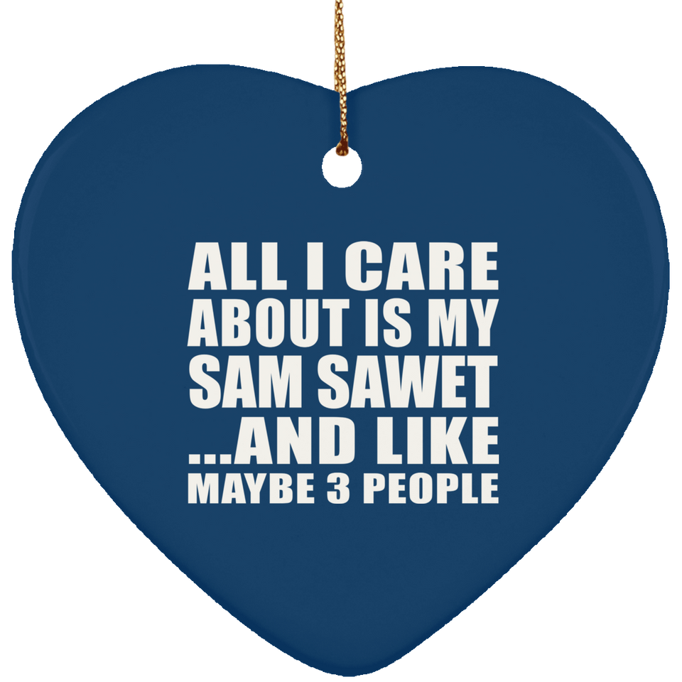 All I Care About Is My Sam Sawet - Heart Ornament