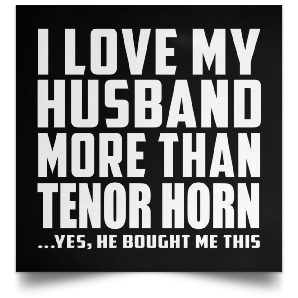 I Love My Husband More Than Tenor Horn - Poster Square