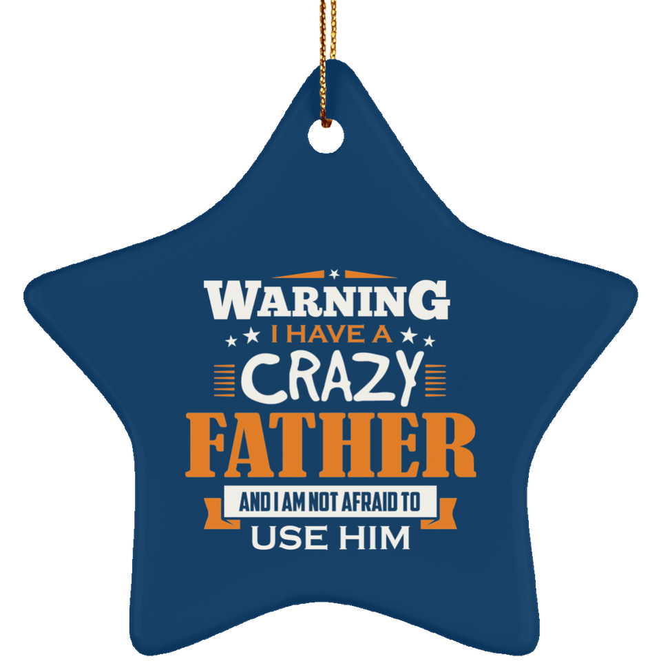 Warning I Have A Crazy Father & I Am Not Afraid To Use Him - Star Ornament