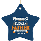 Warning I Have A Crazy Father & I Am Not Afraid To Use Him - Star Ornament