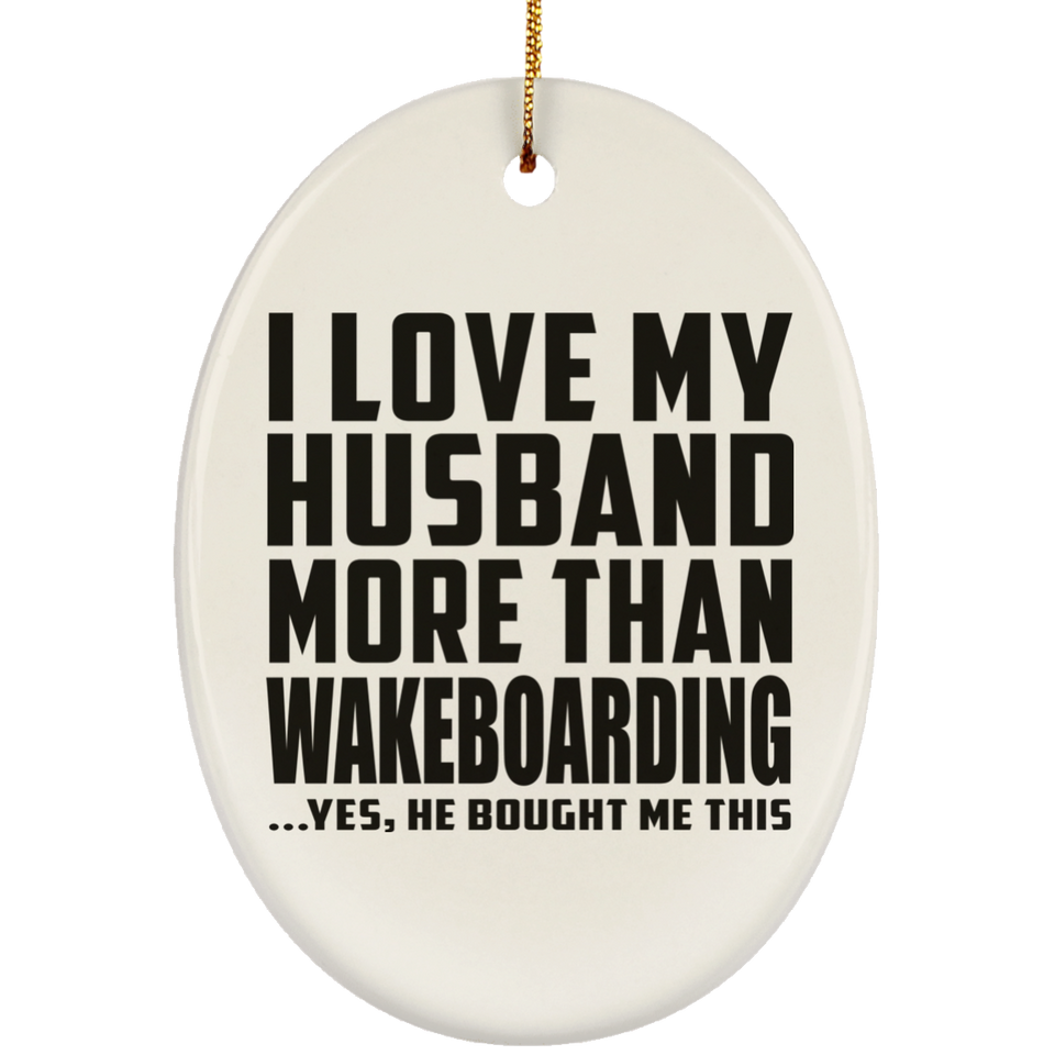 I Love My Husband More Than Wakeboarding - Oval Ornament
