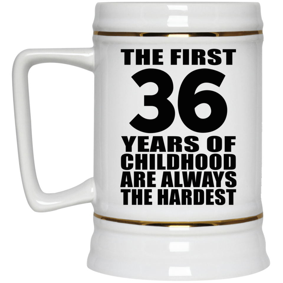 36th Birthday First 36 Years of Childhood Are The Hardest - Beer Stein