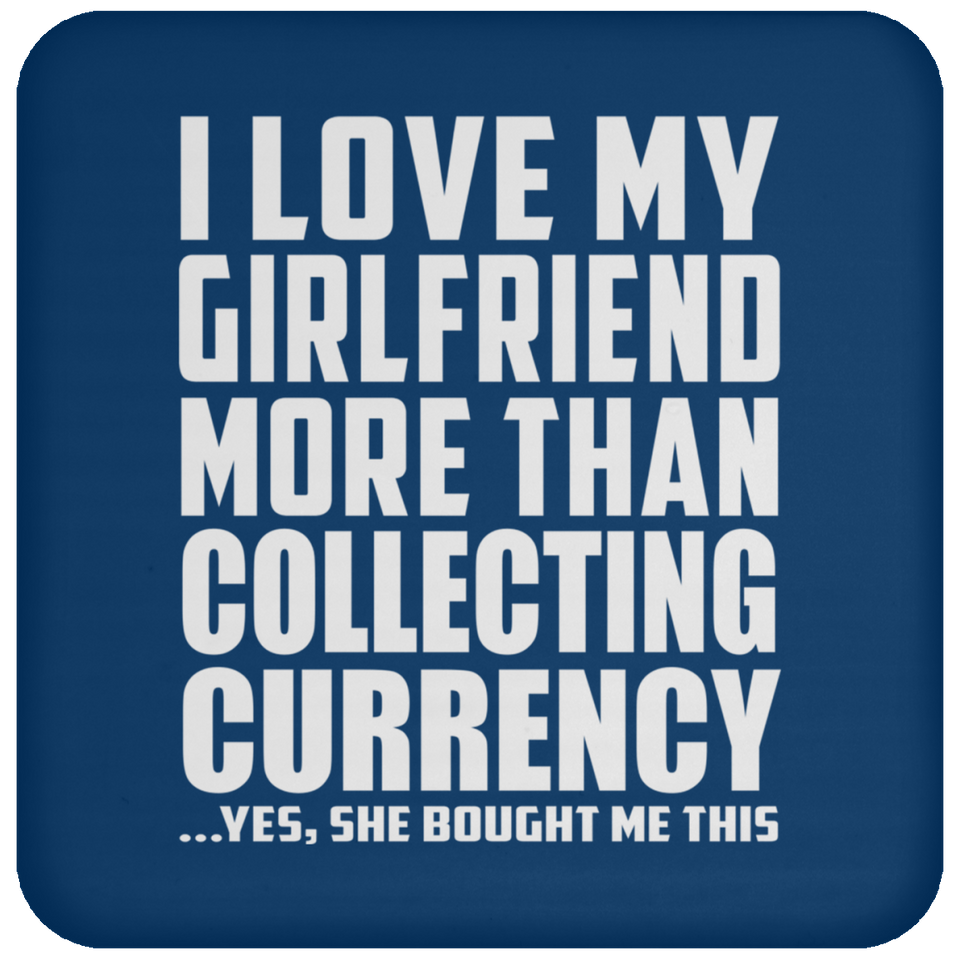 I Love My Girlfriend More Than Collecting Currency - Drink Coaster