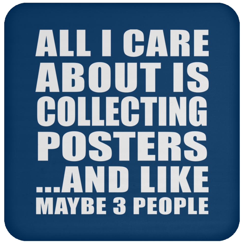All I Care About Is Collecting Posters - Drink Coaster