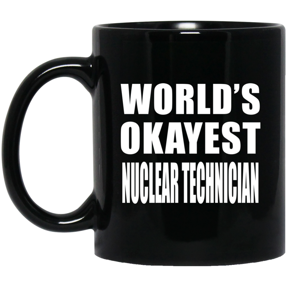 World's Okayest Nuclear Technician - 11 Oz Coffee Mug Black
