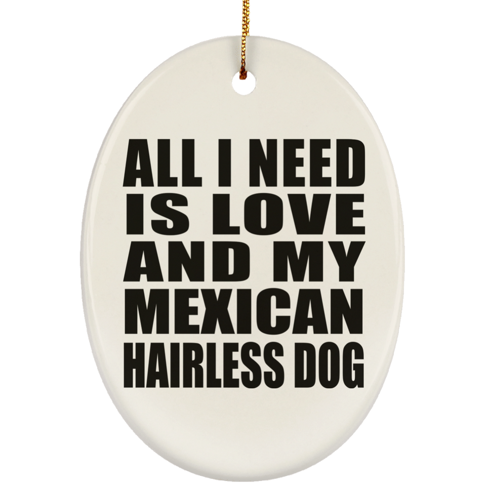 All I Need Is Love And My Mexican Hairless Dog - Oval Ornament