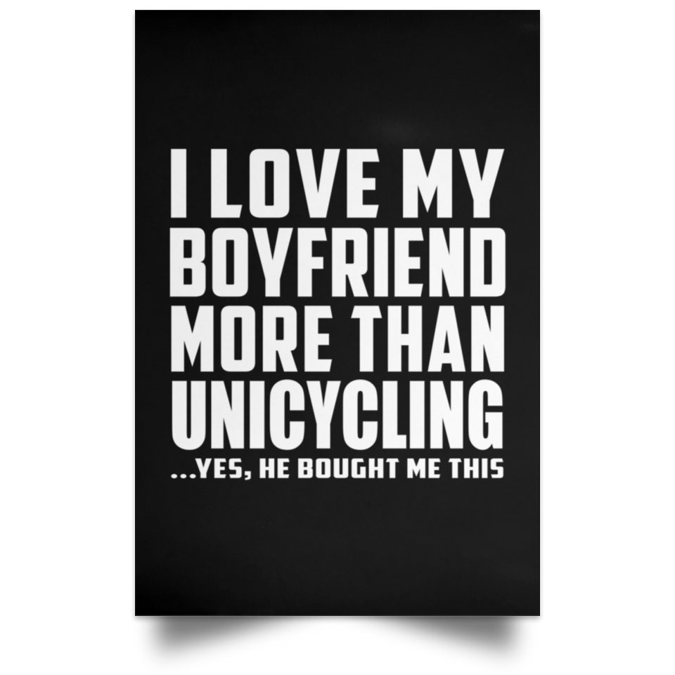 I Love My Boyfriend More Than Unicycling - Poster Portrait