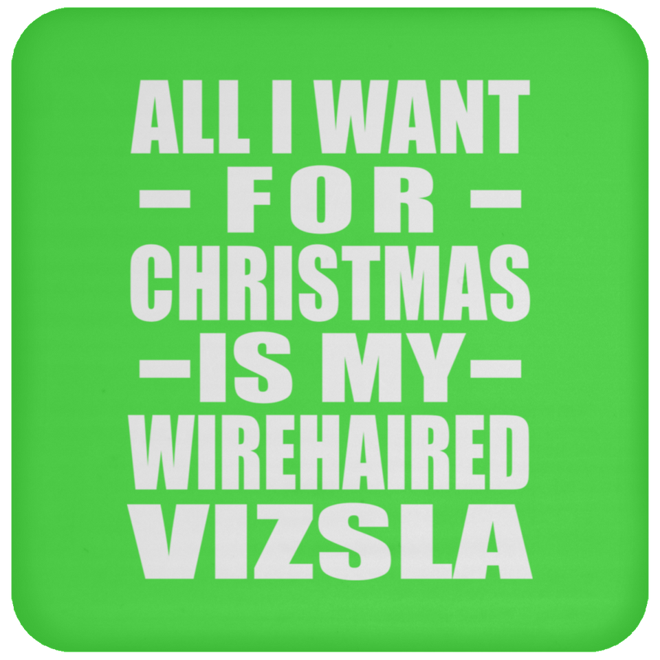 All I Want For Christmas Is My Wirehaired Vizsla - Coaster