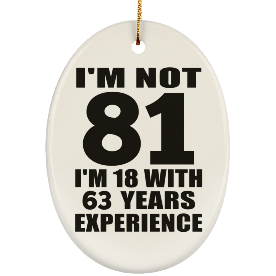 81st Birthday I'm Not 81 I'm 18 With 63 Years Experience - Oval Ornament