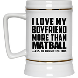 I Love My Boyfriend More Than Matball - Beer Stein
