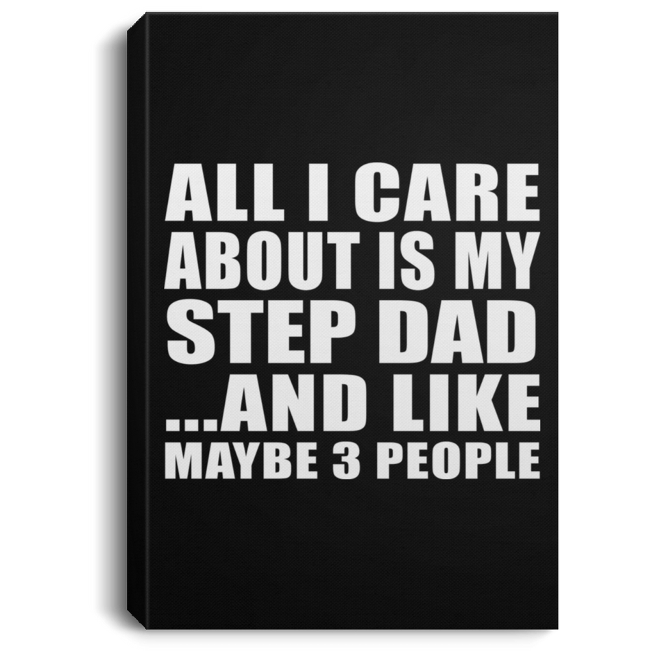 All I Care About Is My Step Dad - Canvas Portrait