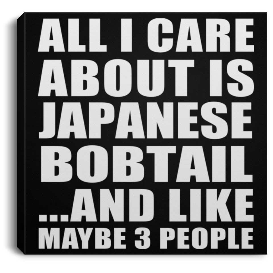 All I Care About Is Japanese Bobtail - Canvas Square
