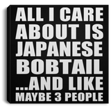 All I Care About Is Japanese Bobtail - Canvas Square