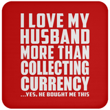 I Love My Husband More Than Collecting Currency - Drink Coaster